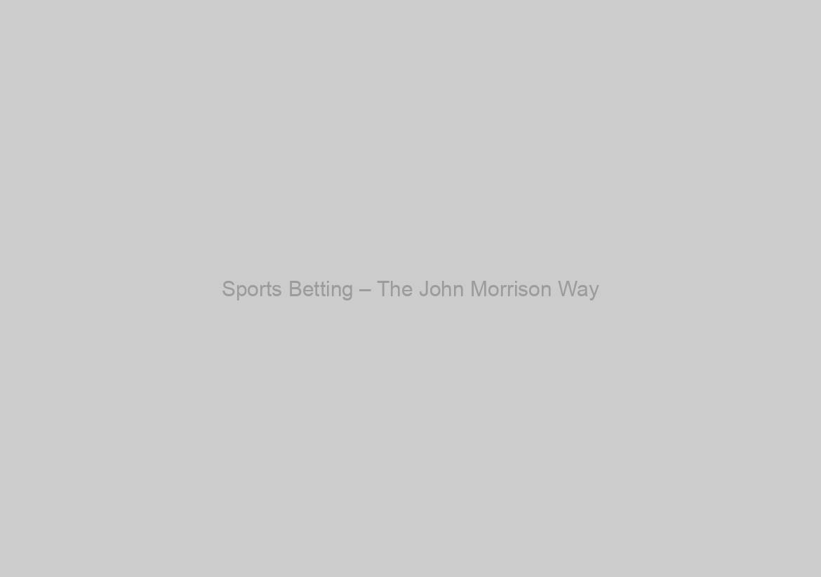 Sports Betting – The John Morrison Way
